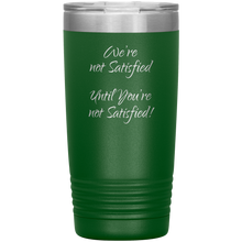 were not satisfied 20oz