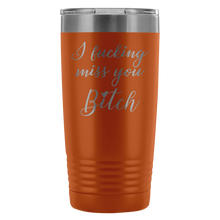 I fucking miss you Bitch 20oz travel mug