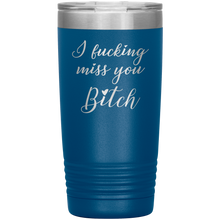 I fucking miss you bitch 13 colors 20oz