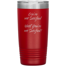 were not satisfied 20oz