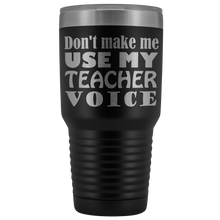 DONT MAKE ME USE MY teacher voice 30oz Tumbler