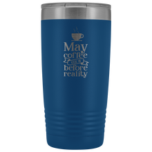 May Coffee kick in before reality 20oz Tumbler