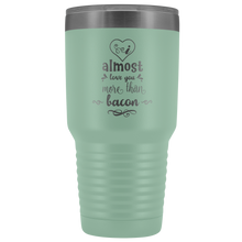 I almost love you more than bacon 30o Tumbler