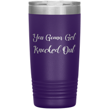 You Gonna Get Knocked Out 20oz