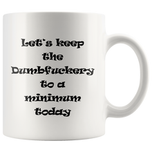 Let's keep the dumbfuckery to a minimum today 11 oz mug