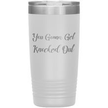 You Gonna Get Knocked Out 20oz