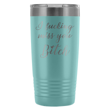 I fucking miss you Bitch 20oz travel mug