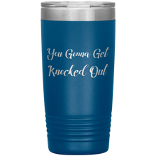 You Gonna Get Knocked Out 20oz