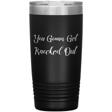 You Gonna Get Knocked Out 20oz