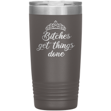 Bitches get things done 20oz
