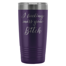 I fucking miss you Bitch 20oz travel mug