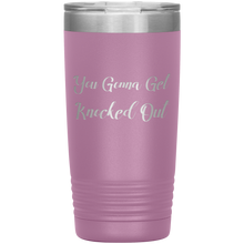 You Gonna Get Knocked Out 20oz