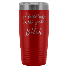 I fucking miss you Bitch 20oz travel mug
