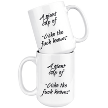 A giant cup of who the fuck knows 15oz Mug