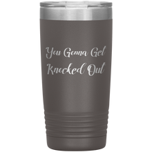 You Gonna Get Knocked Out 20oz