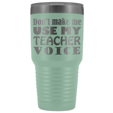 DONT MAKE ME USE MY teacher voice 30oz Tumbler