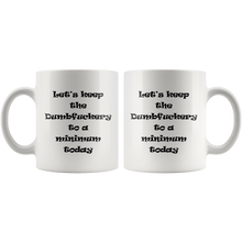 Let's keep the dumbfuckery to a minimum today 11 oz mug