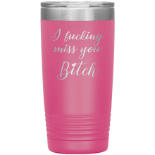 I fucking miss you bitch 13 colors 20oz