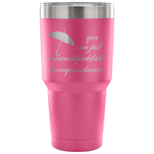 You Can Just Supercalifuckilistic Kissmyassadocious 30oz Tumbler