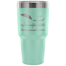 You Can Just Supercalifuckilistic Kissmyassadocious 30oz Tumbler