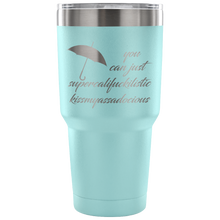 You Can Just Supercalifuckilistic Kissmyassadocious 30oz Tumbler