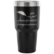 You Can Just Supercalifuckilistic Kissmyassadocious 30oz Tumbler