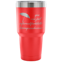You Can Just Supercalifuckilistic Kissmyassadocious 30oz Tumbler