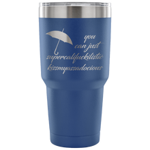 You Can Just Supercalifuckilistic Kissmyassadocious 30oz Tumbler