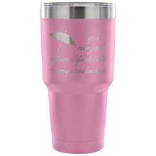 You Can Just Supercalifuckilistic Kissmyassadocious 30oz Tumbler