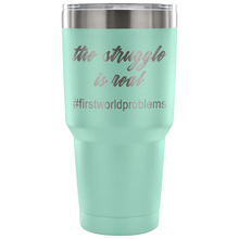 The Struggle Is Real #firstworldproblems 30 oz Travel Mug