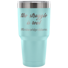 The Struggle Is Real #firstworldproblems 30 oz Travel Mug