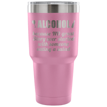 Alcohol, because... 30 oz tumbler