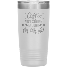Coffee ain't strong enough for this shit
