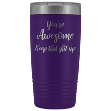 You're awesome Keep that shit up 20oz Tumbler