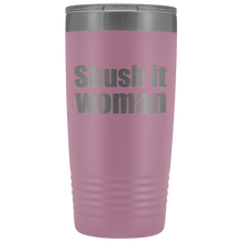 Shush it woman 20oz
