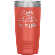 Coffee ain't strong enough for this shit