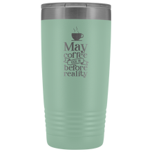 May Coffee kick in before reality 20oz Tumbler