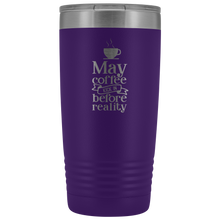 May Coffee kick in before reality 20oz Tumbler