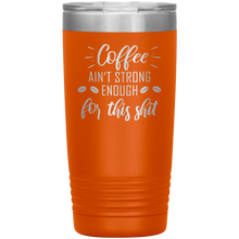 Coffee ain't strong enough for this shit
