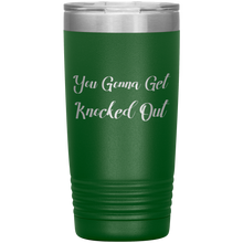 You Gonna Get Knocked Out 20oz