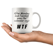 After Monday and Tuesday even the calendar says WTF 11oz Mug