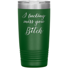 I fucking miss you bitch 13 colors 20oz