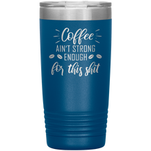 Coffee ain't strong enough for this shit