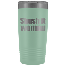 Shush it woman 20oz