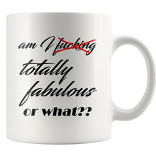 Am I fucking/totally fabulous or what - Profanity Mug - sarcastic gift, profanity gift, Fuck Gift, rude mug, Sassy Novelty Mug, Gag Gift