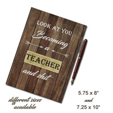 Funny Teacher Hardcover Journal, Look at you becoming a Teacher and shit, teacher graduation, new teacher gift, funny teacher journal