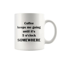 Funny Coffee Mug Gift for Him or Her Cool Gift Idea Office Gifts Coffee keeps me going until it's 5 o'clock somewhere