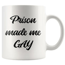 Prison made me gay Coffee Mug Funny Coffee Cup white 11 oz ceramic mug Gift for Him or Her Cool Gift Idea Office Gifts