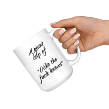 A giant cup of who the fuck knows Coffee Mug 15oz Funny Coffee Cup coffee addicts Gift for Him or Her Cool Gift Idea Office Gifts