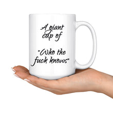 A giant cup of who the fuck knows Coffee Mug 15oz Funny Coffee Cup coffee addicts Gift for Him or Her Cool Gift Idea Office Gifts